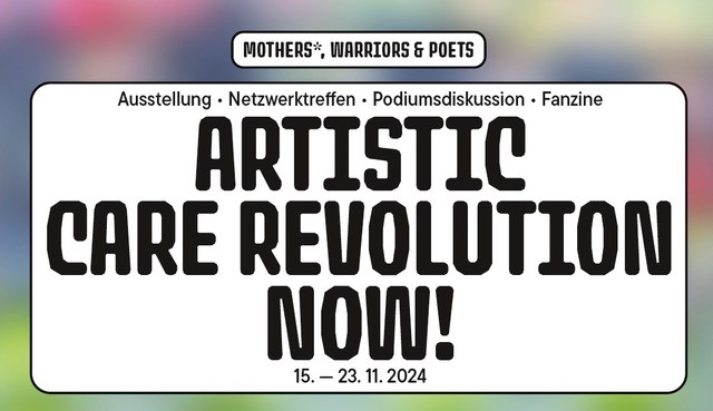 „ARTISTIC CARE REVOLUTION NOW“ – Programm des Kollektivs Mothers*, Warriors, and Poets 